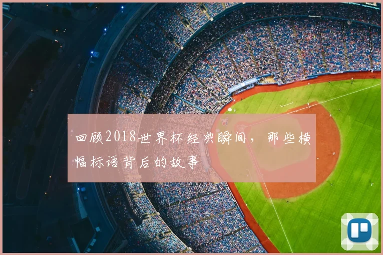 回顾2018世界杯经典瞬间，那些横幅标语背后的故事
